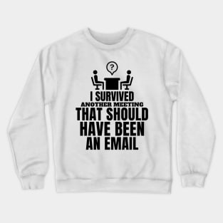 I survived another meeting that should have been an email Crewneck Sweatshirt